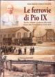 PANCONESI MAURIZIO Le ferrovie di Pio IX. Nascita, sviluppo e tramonto delle strade ferrate dello Stato Pontificio (1846-1870)
