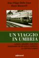 DELLA CROCE GIAN FILIPPO, MASSARELLI RENZO Un viaggio in Umbria. Luoghi, memorie, emozioni, viaggiando su unantica ferrovia: la Centrale Umbra