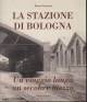 POCATERRA RENZO La stazione di Bologna. Un viaggio lungo un secolo e mezzo