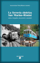 ASSOCIAZIONE TRENO BIANCO AZZURRO La ferrovia elettrica San Marino-Rimini. Storia, fotografie, documenti e aneddoti