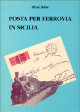 ALABISO ALFREDO Posta per ferrovia in Sicilia. Catalogo dei timbri postali usati dagli uffici ambulanti e dai messaggeri dal 1881 al 1973