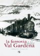 PEDRAZZINI CLAUDIO La ferrovia della Val Gardena 6 febbraio 1916 - 28 maggio 1960