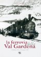 PEDRAZZINI CLAUDIO La ferrovia della Val Gardena 6 febbraio 1916 - 28 maggio 1960 PEDRAZZINI CLAUDIO La ferrovia della Val Gardena 6 febbraio 1916 - 28 maggio 1960