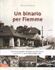 CEMBRAN ROLANDO Un binario per Fiemme. Cenni storici, episodi e vicende paesane sul trenino più conteso fra Trento e Bolzano (1891-1963) CEMBRAN ROLANDO Un binario per Fiemme. Cenni storici, episodi e vicende paesane sul trenino più conteso fra Trento e Bolzano (1891-1963)