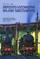 MODESTI GIANCARLO, MORTARINO AMBROGIO, ROSSI MARCO Storia del Deposito Locomotive Milano Smistamento