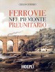 GUDERZO GIULIO Ferrovie nel Piemonte preunitario. Storia e immagini