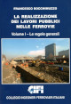 BOCCHIMUZZO FRANCESCO La realizzazione dei lavori pubblici nelle ferrovie. Volume I - Le regole generali