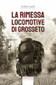 LUSCHI ANDREA La rimessa locomotive di Grosseto