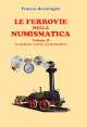 ARMIRAGLIO FRANCO Le ferrovie nella numismatica. Volume II. Le stazioni - I treni - Le locomotive