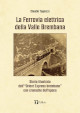 TOGNOZZI CLAUDIO La Ferrovia elettrica della Valle Brembana. Storia illustrata dellOrient Express brembano con cronache depoca