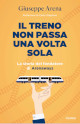 ARENA GIUSEPPE Il treno non passa una volta sola. La storia del fondatore di Arenaways ARENA GIUSEPPE Il treno non passa una volta sola. La storia del fondatore di Arenaways