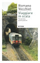 VECCHIET ROMANO Viaggiare in scala. Piccoli treni, grandi passioni VECCHIET ROMANO Viaggiare in scala. Piccoli treni, grandi passioni